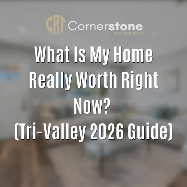 What Is My Home REALLY Worth Right Now? (Tri-Valley 2026 Guide)