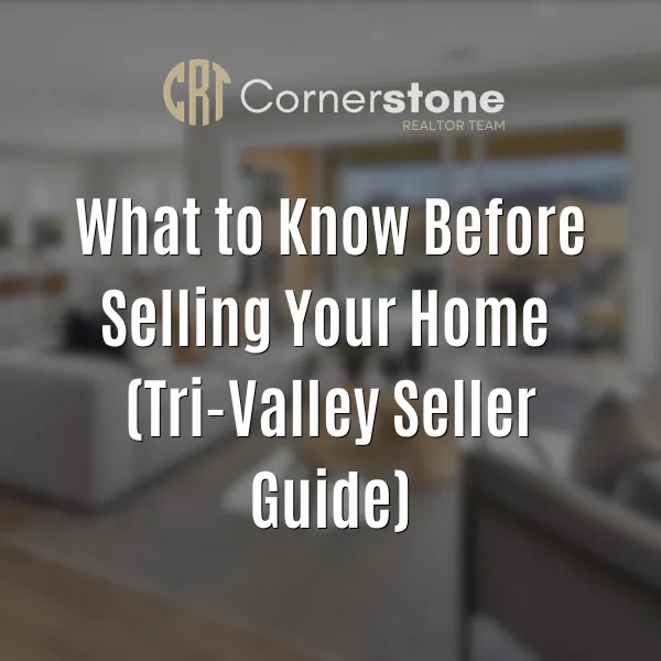 What to Know Before Selling Your Home (Tri-Valley Seller Guide)