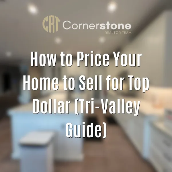 How to Price Your Home to Sell for Top Dollar (Tri-Valley Guide)