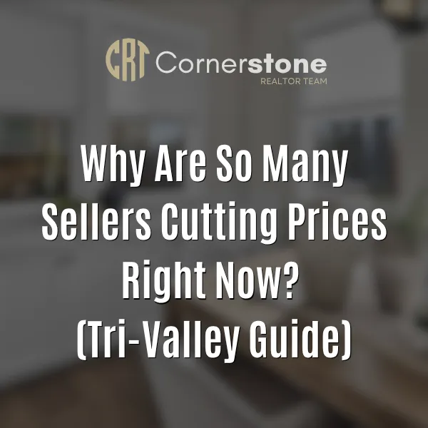 Why Are So Many Sellers Cutting Prices Right Now? (Tri-Valley Guide)