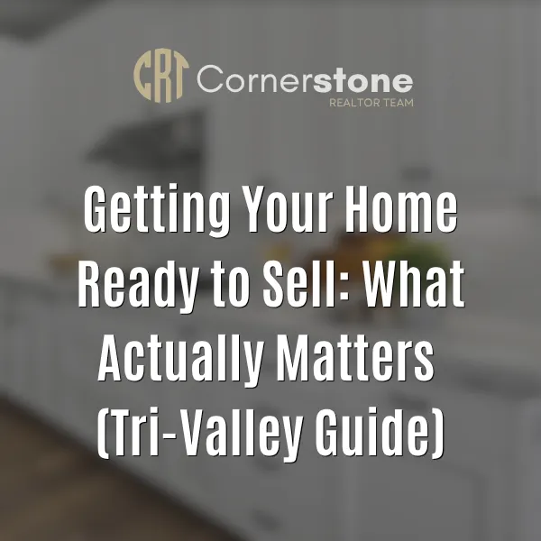 Getting Your Home Ready to Sell: What Actually Matters (Tri-Valley Guide)