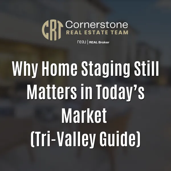 Why Home Staging Still Matters in Today’s Market (Tri-Valley Guide)