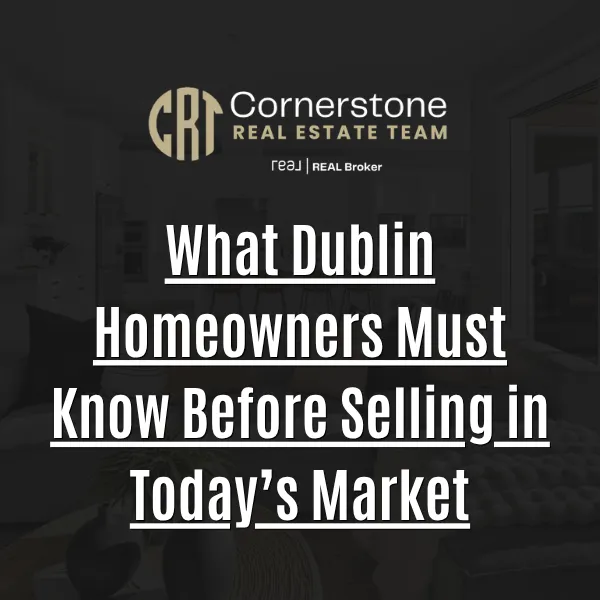 What Dublin Homeowners Must Know Before Selling in Today’s Market