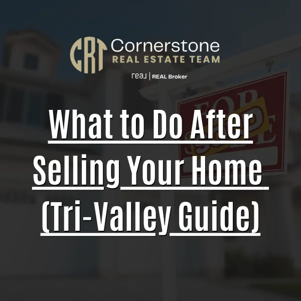 What to Do After Selling Your Home (Tri-Valley Guide)