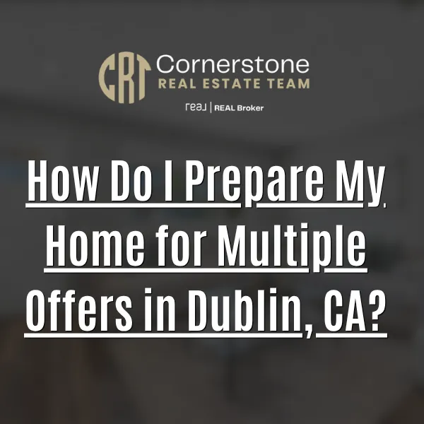 How Do I Prepare My Home for Multiple Offers in Dublin, CA?