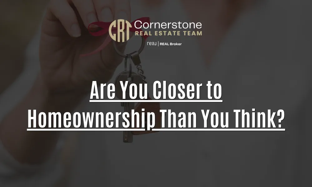 Are You Closer to Homeownership Than You Think?