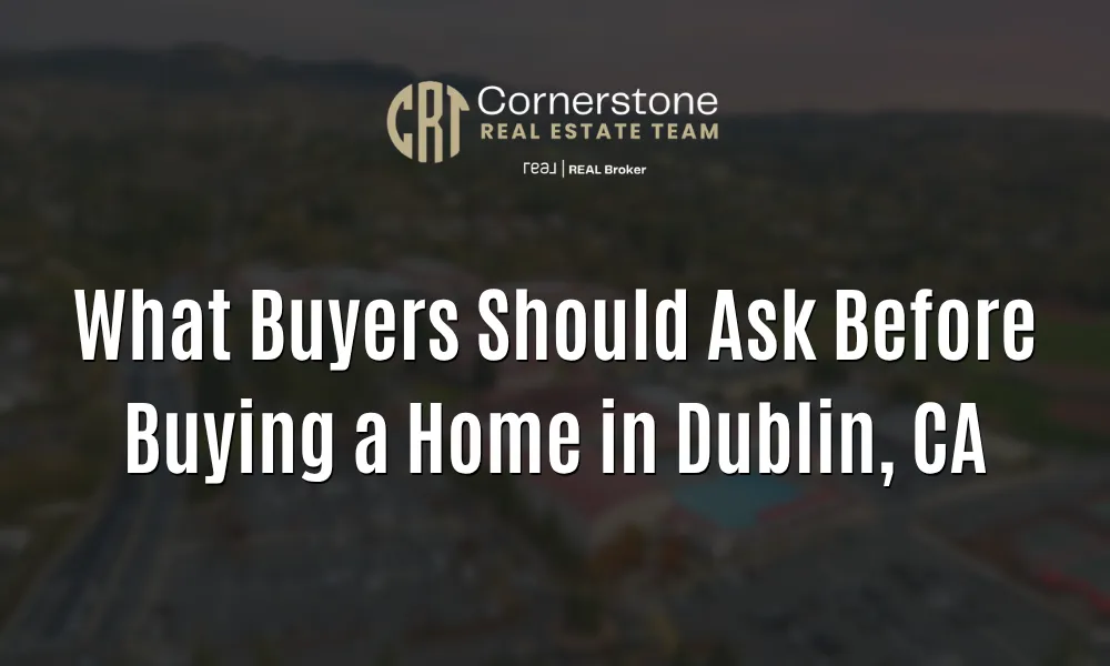 What Buyers Should Ask Before Buying a Home in Dublin, CA