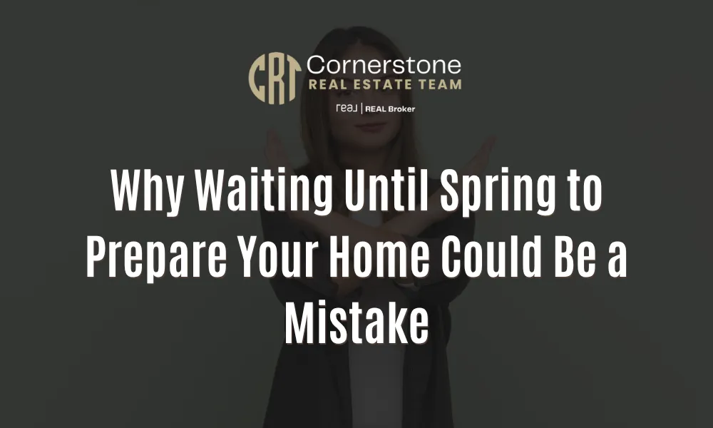Why Waiting Until Spring to Prepare Your Home Could Be a Mistake