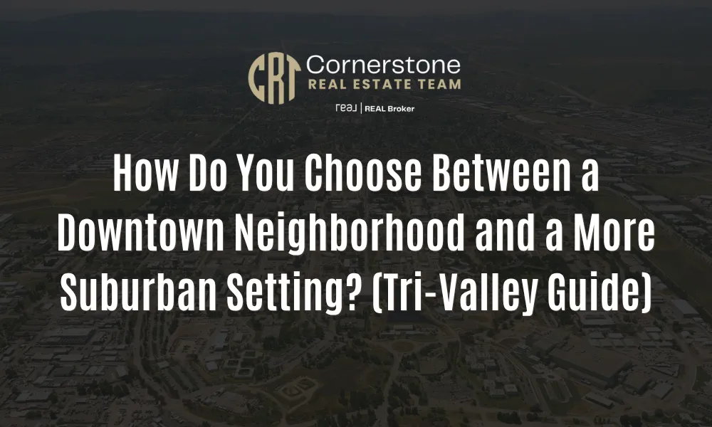 How Do You Choose Between a Downtown Neighborhood and a More Suburban Setting? (Tri-Valley Guide)