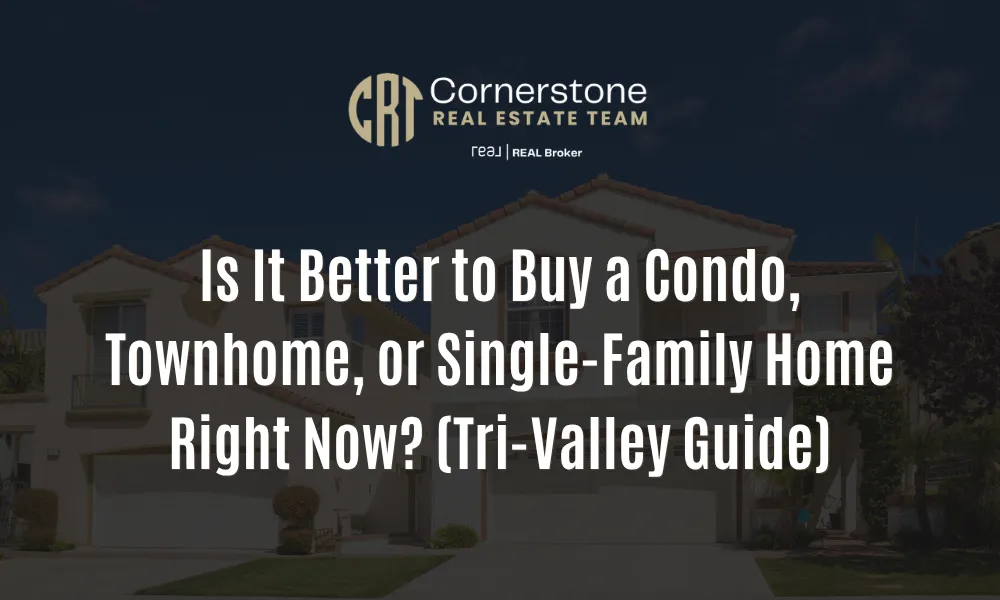 Is It Better to Buy a Condo, Townhome, or Single-Family Home Right Now? (Tri-Valley Guide)
