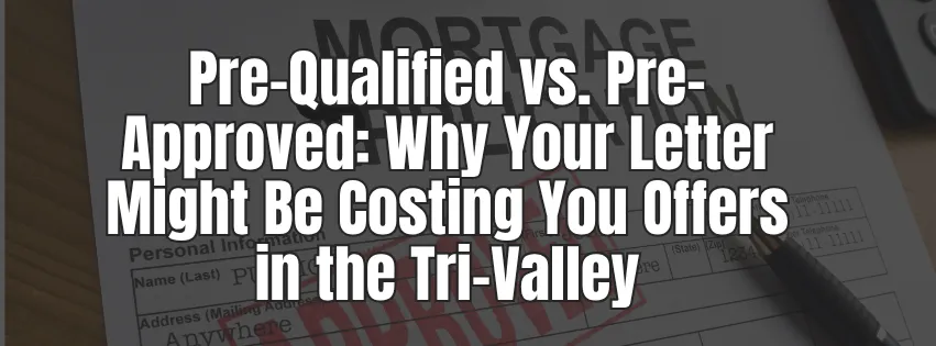 Pre-Qualified vs. Pre-Approved: Why Your Letter Might Be Costing You Offers in the Tri-Valley