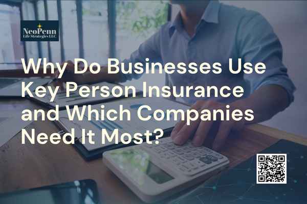 Why Do Businesses Use Key Person Insurance and Which Companies Need It Most?