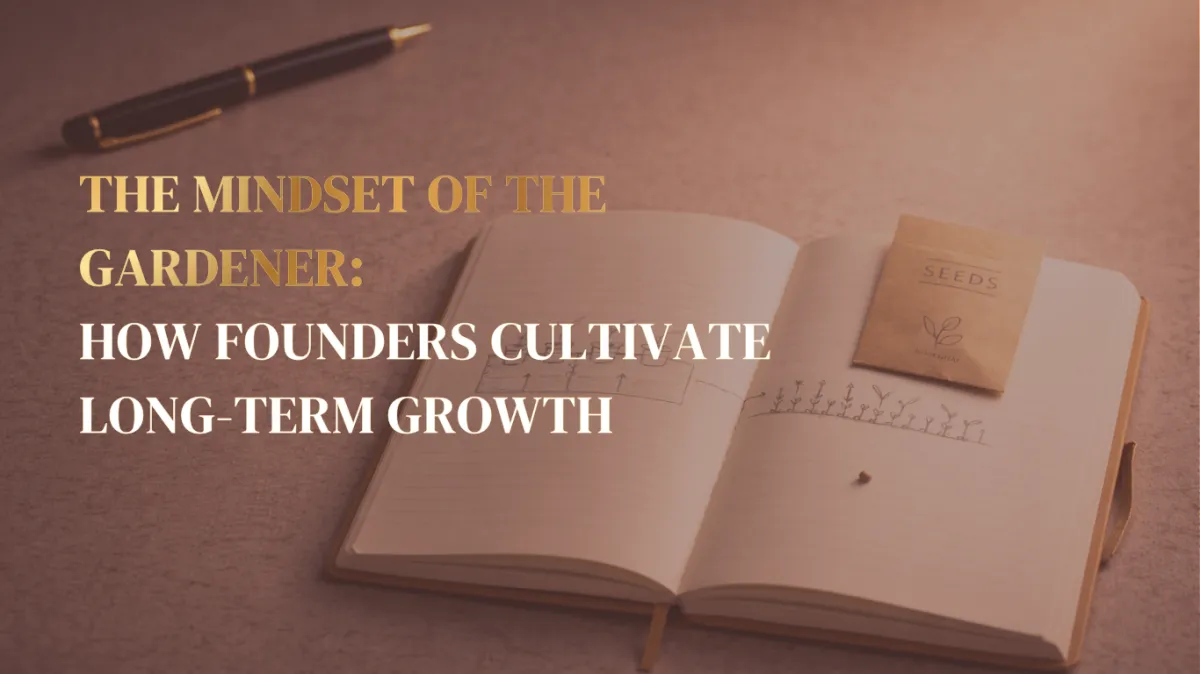 The Mindset of the Gardener: How Founders Cultivate Long-Term Growth