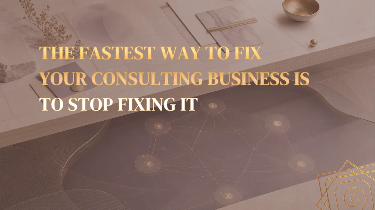 The Fastest Way to Fix Your Consulting Business Is to Stop Fixing It