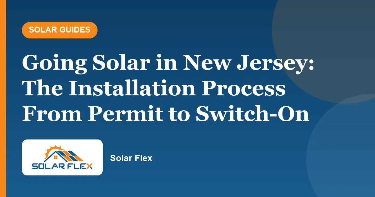 Going Solar in New Jersey: The Installation Process From Permit to Switch-On