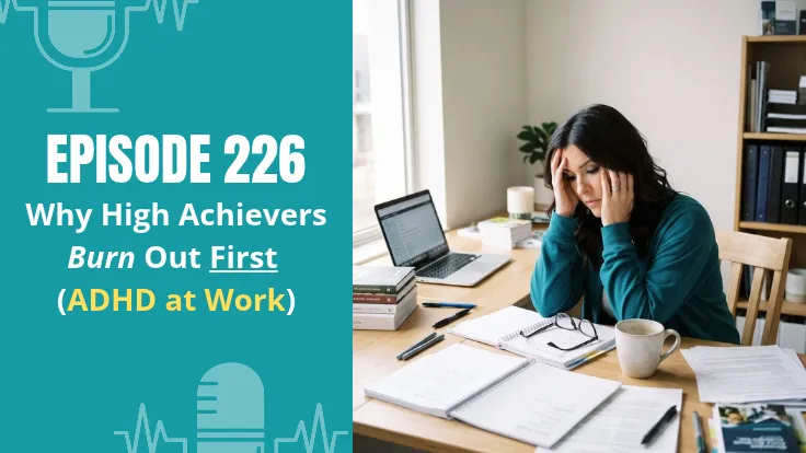 The ADHD CEO Episode 226 graphic: "Why High Achievers Burn Out First (ADHD at Work)," featuring Alyece Smith visibly overwhelmed and resting her head in her hands at a cluttered desk overflowing with paperwork, notebooks, and a laptop, alongside a teal branded sidebar with the episode title and podcast microphone illustrations.