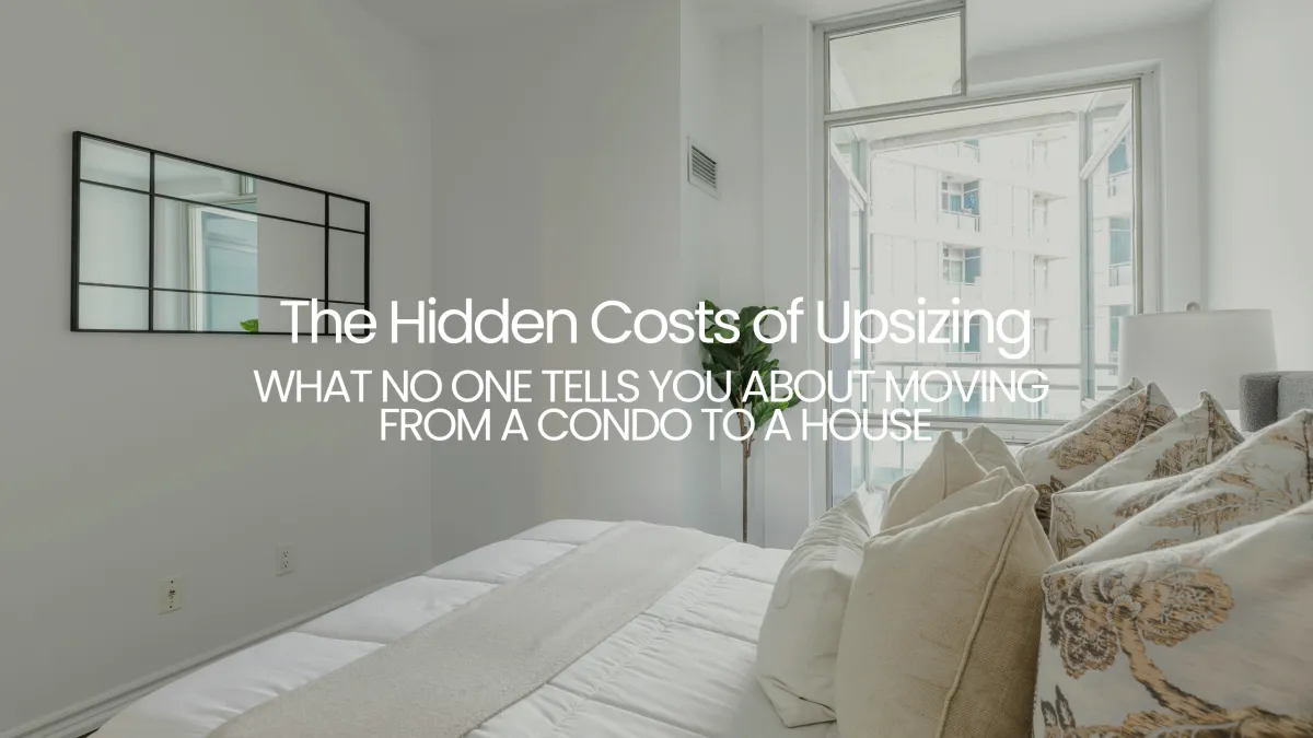 The Hidden Costs of Upsizing: Moving from a Condo to a House in 2026