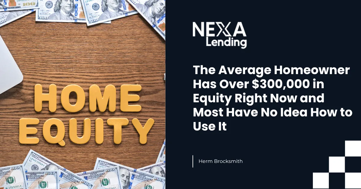 The Average Homeowner Has Over 300000 in Equity Right Now and Most Have No Idea How to Use It