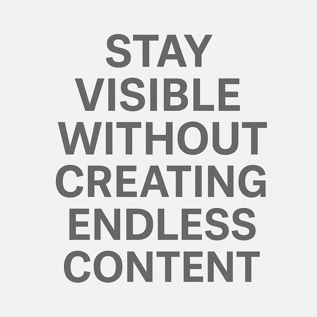 Stay visible without creating endless content