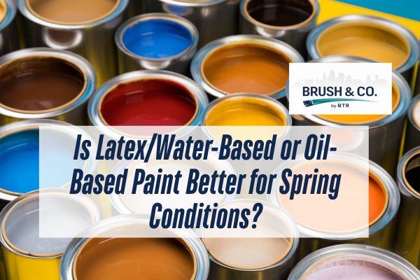 Is Latex/Water-Based or Oil-Based Paint Better for Spring Conditions?