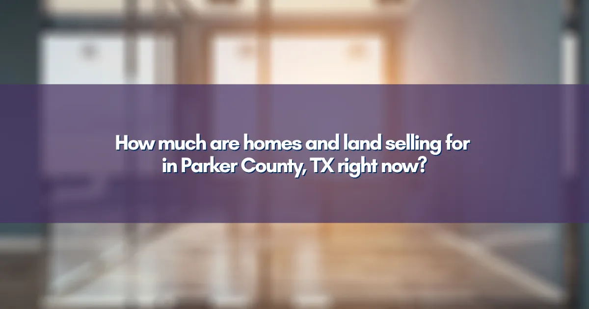 Real estate statistics and prices for Parker County TX homes and land
