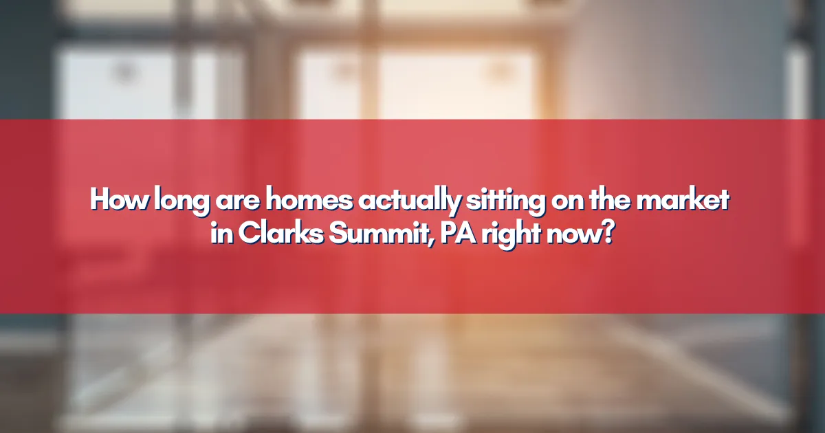How long are homes actually sitting on the market in Clarks Summit, PA right now?