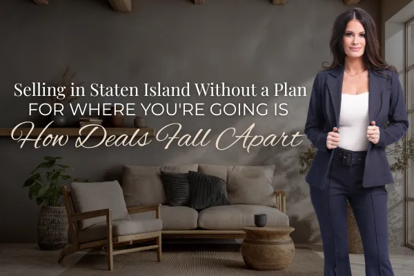 Selling in Staten Island Without a Plan for Where You're Going Is How Deals Fall Apart