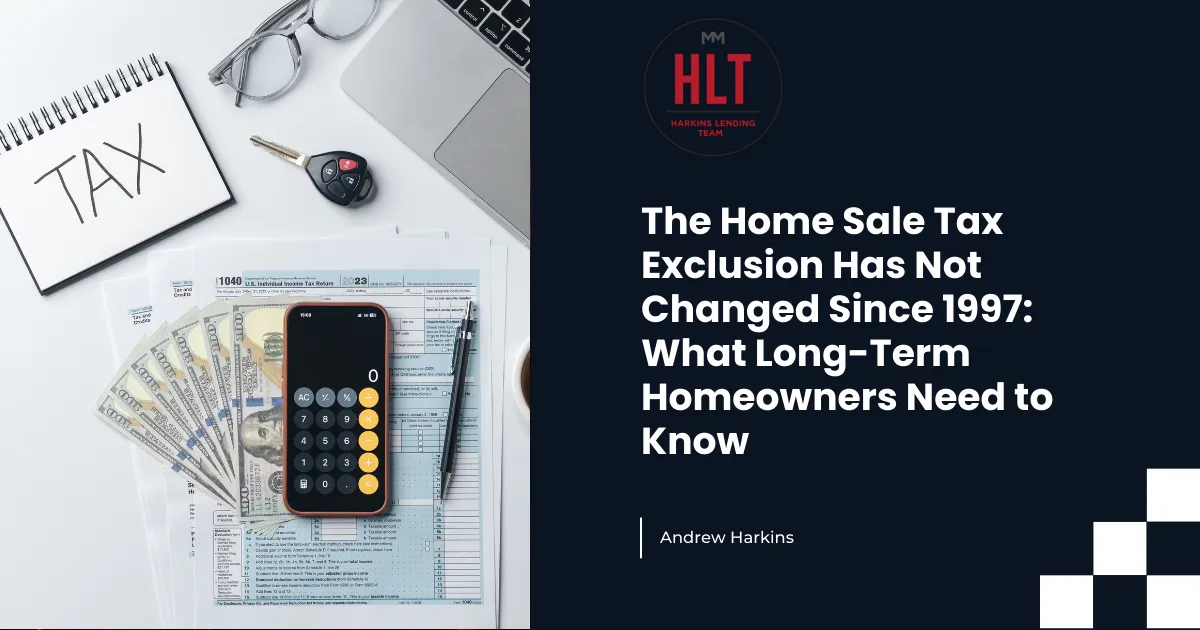 The Home Sale Tax Exclusion Has Not Changed Since 1997: What Long-Term Homeowners Need to Know