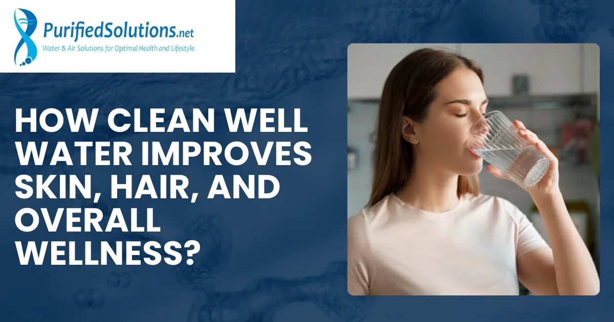 Clean Well Water: Improving Skin, Hair, & Overall Wellness