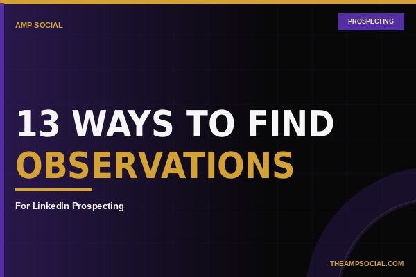 13 Ways to Find LinkedIn Prospecting Observations | Sales Team Six | AMP Social