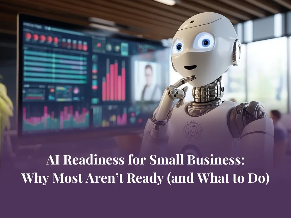 AI Readiness for Small Business: Why Most Aren’t Ready (and What to Do)