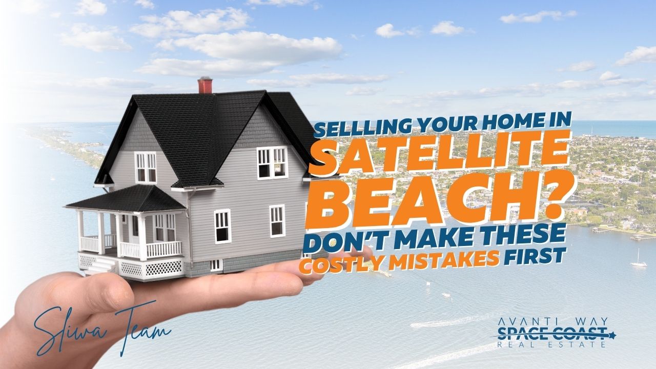 Selling Your Home in Satellite Beach, Florida? Don’t Make These Costly Mistakes First