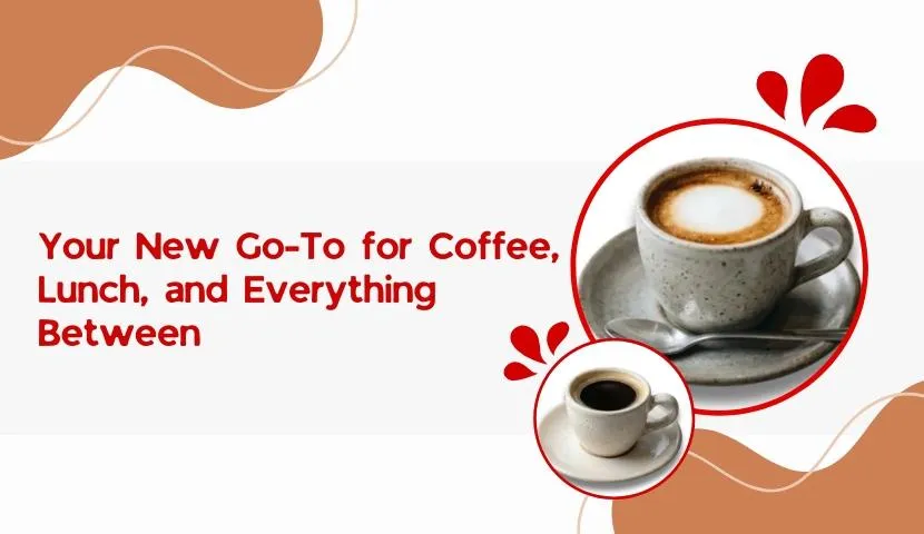 Your New Go-To for Coffee, Lunch, and Everything Between