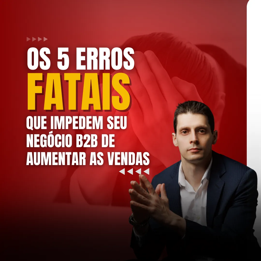 Os 5 Erros Fatais que Impedem seu Negócio B2B de Aumentar as Vendas
