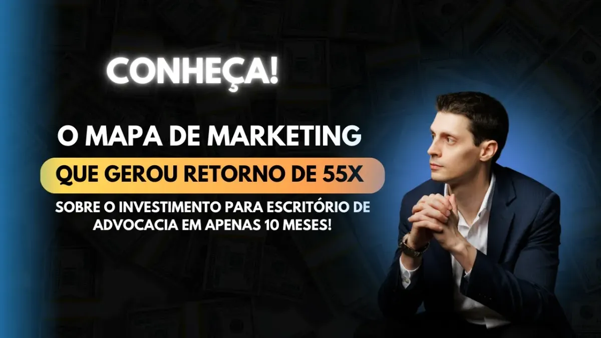 O Mapa de Marketing que Gerou Retorno de 55x para um Escritório de Advocacia