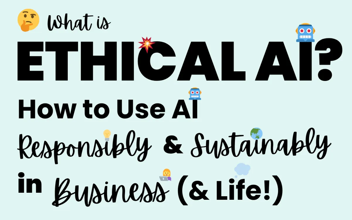 Ethical AI Isn’t Optional: How to Use AI Responsibly, Respectfully and Sustainably