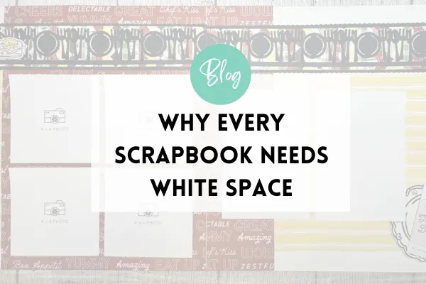 Why Every Scrapbook Needs White Space