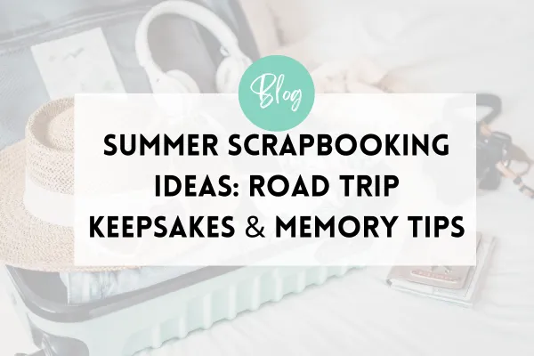 Summer Scrapbooking Ideas for Vacations, Travel & Road Trips