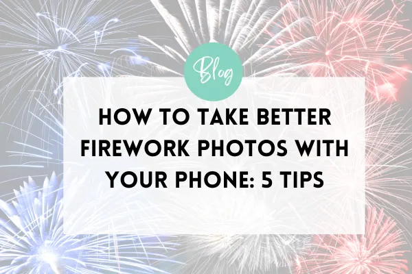 How to Take Better Firework Photos with Your Phone: 5 Tips fireworks photo