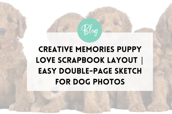 Creative Memories Puppy Love Scrapbook Layout | Easy Double-Page Sketch for Dog Photos