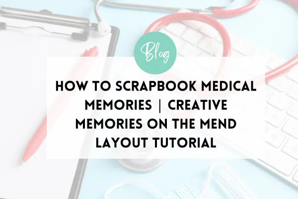 How to Scrapbook Medical Memories | Creative Memories On The Mend Layout Tutorial  URL Slug