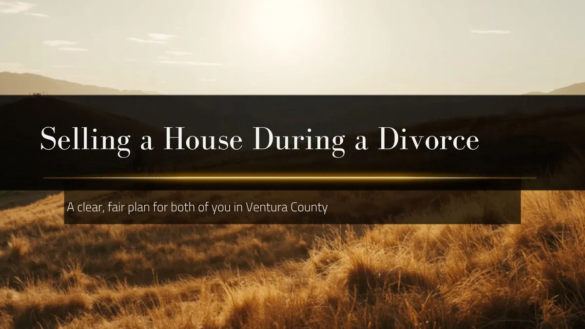Selling a House During a Divorce: a clear, fair plan for both of you in Ventura County