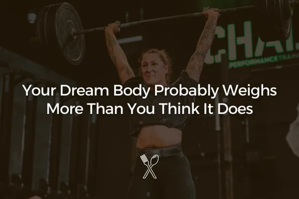Your Dream Body Probably Weighs More Than You Think It Does