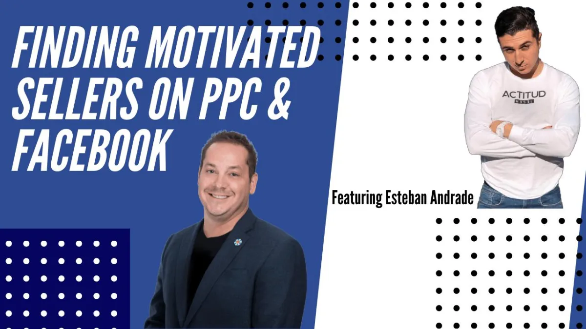 Finding Motivated Sellers On PPC and Facebook With Esteban Andrade