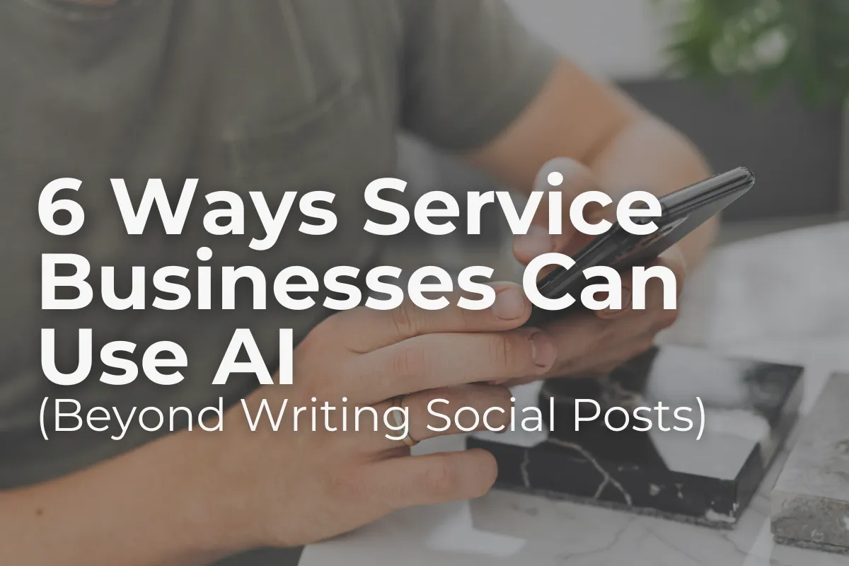 6 Ways Service Businesses Can Use AI (Beyond Writing Social Posts).