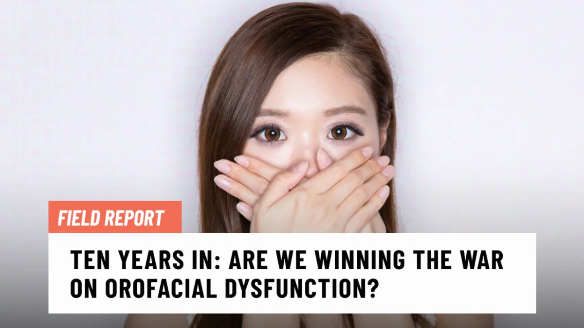 Ten Years In: Are We Winning the War on Orofacial Dysfunction?