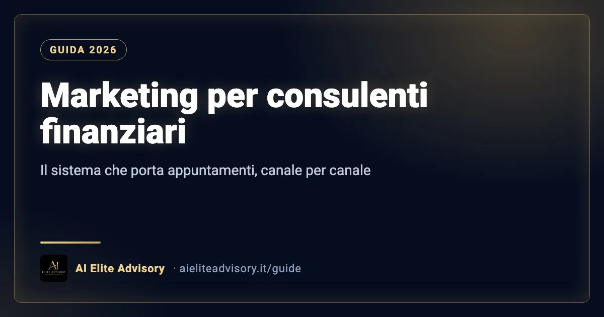 Marketing per consulenti finanziari, guida 2026 di AI Elite Advisory