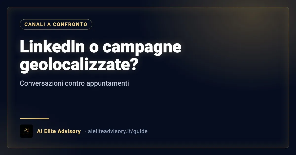LinkedIn o campagne geolocalizzate: quale canale porta più appuntamenti a un consulente finanziario