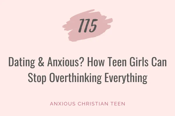 115 | Dating & Anxious? How Teen Girls Can Stop Overthinking Everything