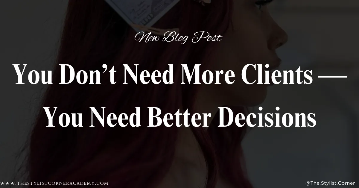 You Don’t Need More Clients — You Need Better Decisions